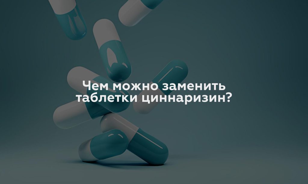 Чем можно заменить таблетки циннаризин?