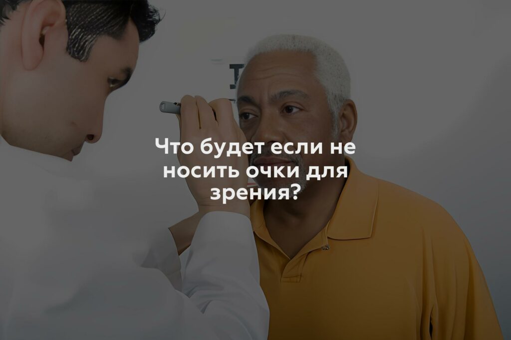 Что будет если не носить очки для зрения?