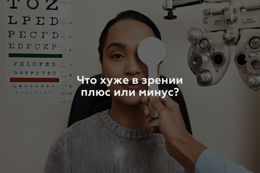 Что хуже в зрении плюс или минус?