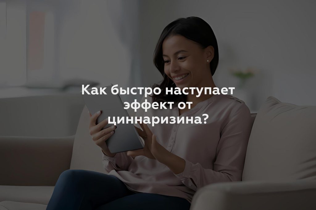 Как быстро наступает эффект от циннаризина?