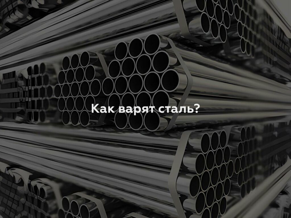 Как варят сталь?