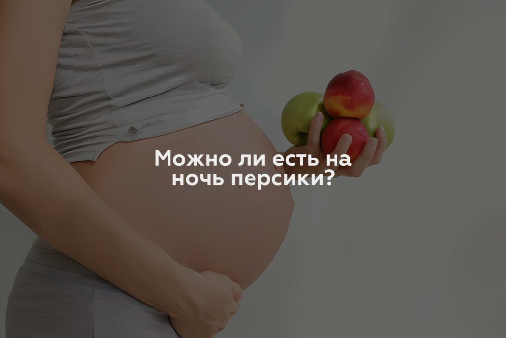 Можно ли есть на ночь персики?