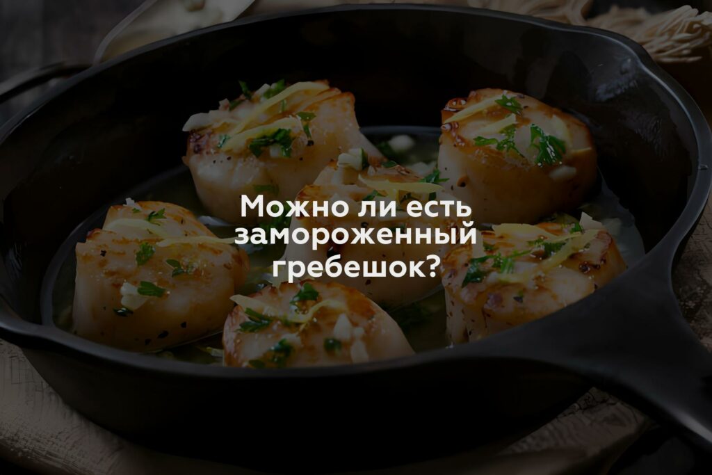 Можно ли есть замороженный гребешок?