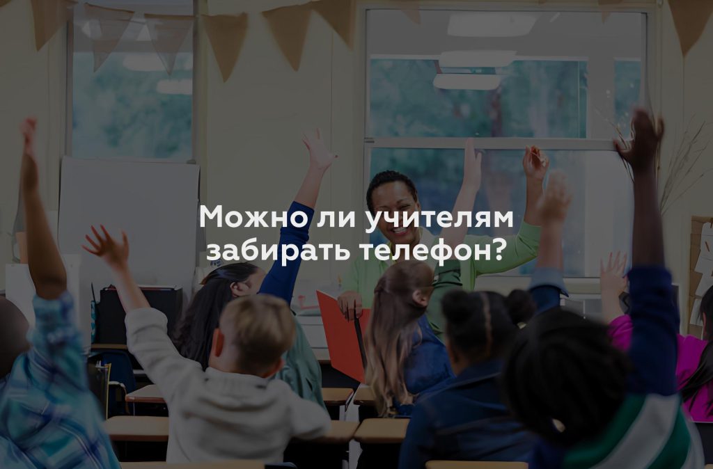 Можно ли учителям забирать телефон?