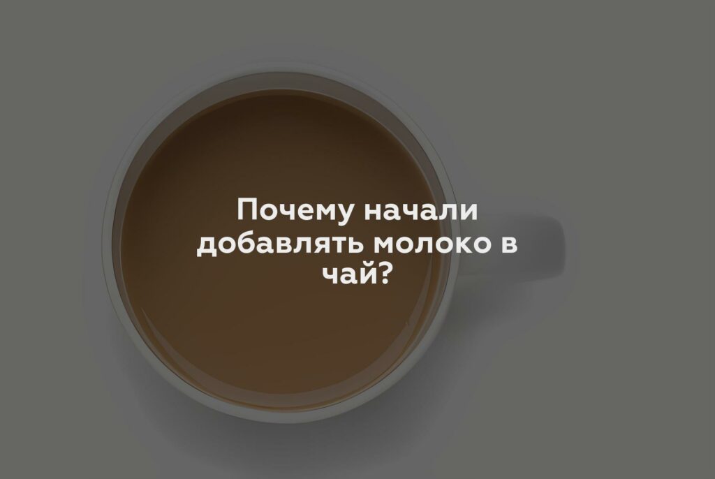 Почему начали добавлять молоко в чай?