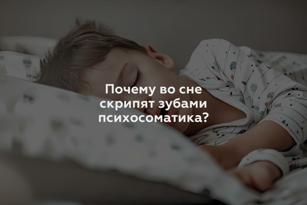 Почему во сне скрипят зубами психосоматика?