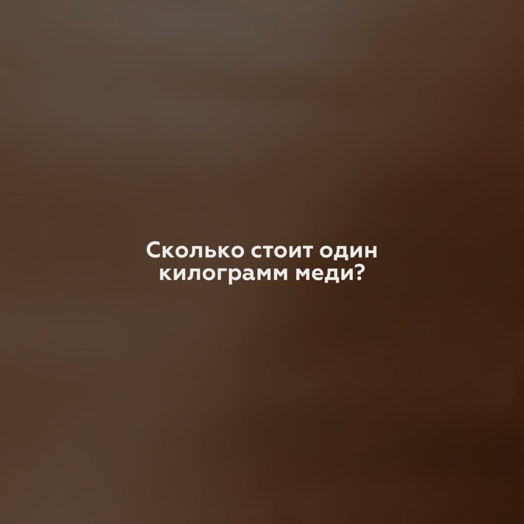 Сколько стоит один килограмм меди?