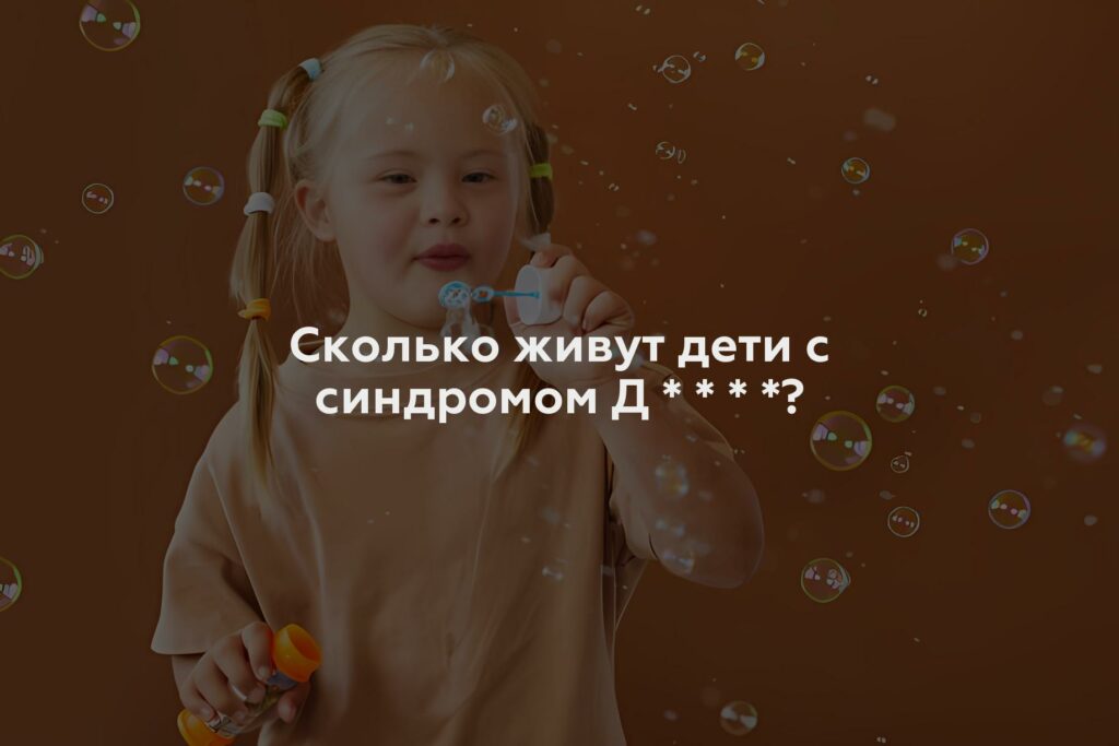 Сколько живут дети с синдромом Дауна?