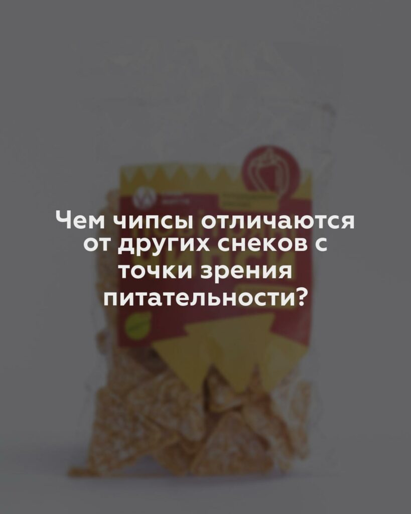 Чем чипсы отличаются от других снеков с точки зрения питательности?