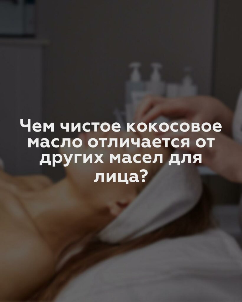 Чем чистое кокосовое масло отличается от других масел для лица?