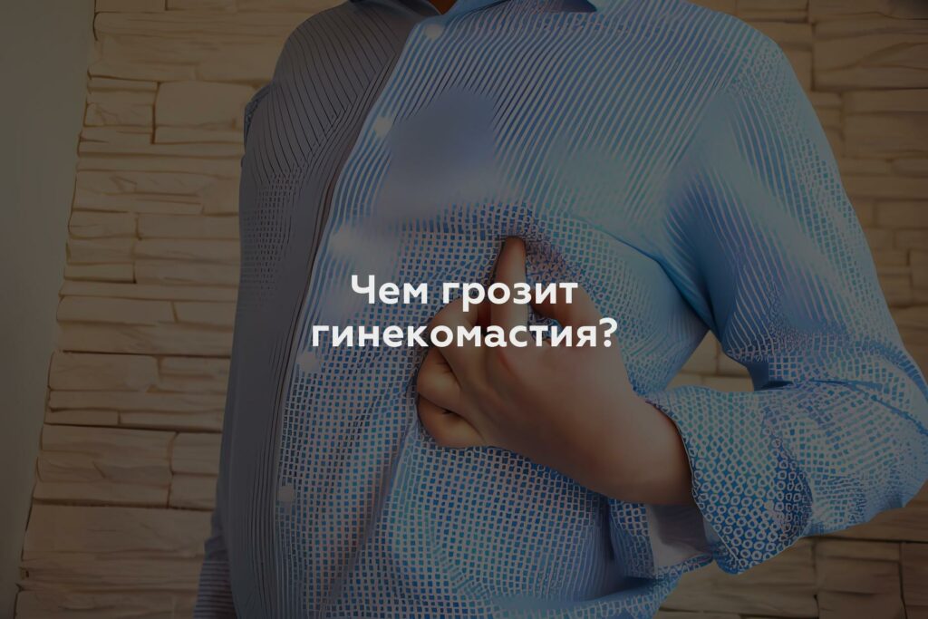 Чем грозит гинекомастия?