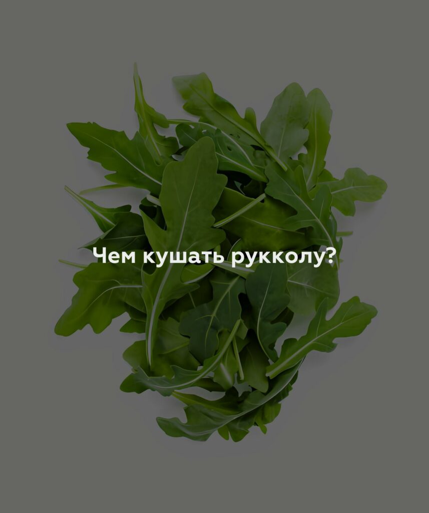 Чем кушать рукколу?