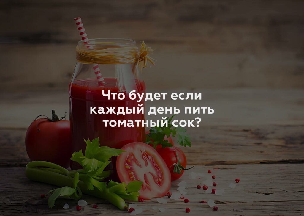 Что будет если каждый день пить томатный сок?