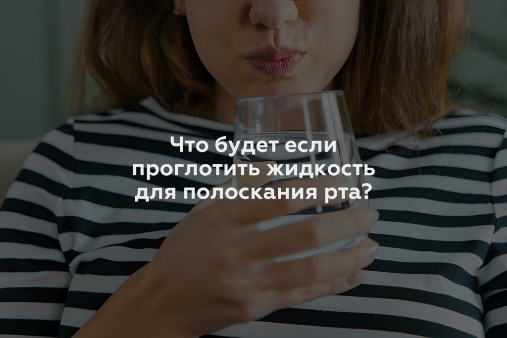 Что будет если проглотить жидкость для полоскания рта?