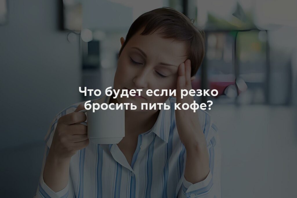 Что будет если резко бросить пить кофе?