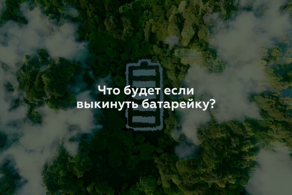 Что будет если выкинуть батарейку?