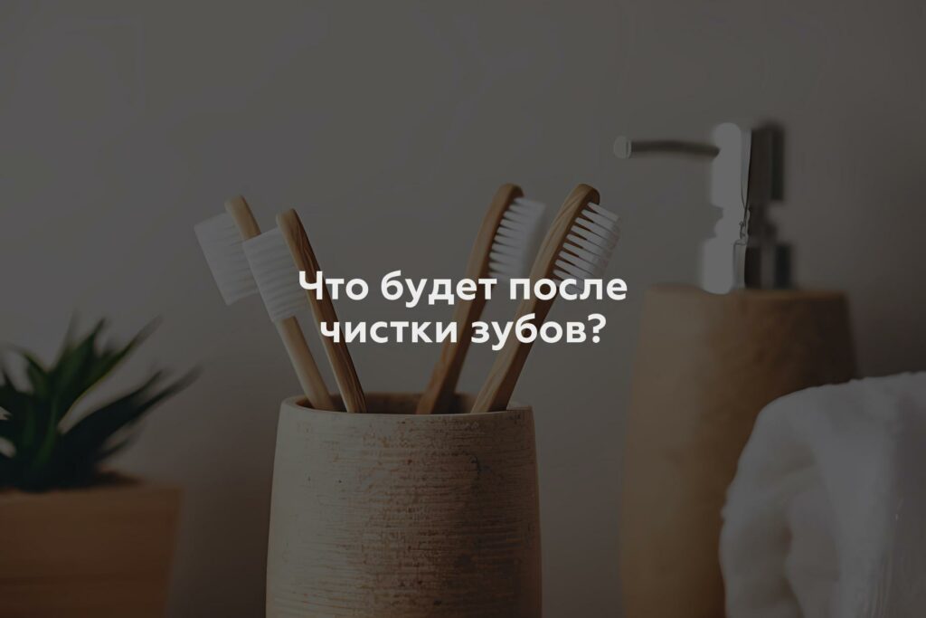 Что будет после чистки зубов?