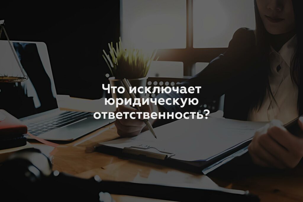 Что исключает юридическую ответственность?