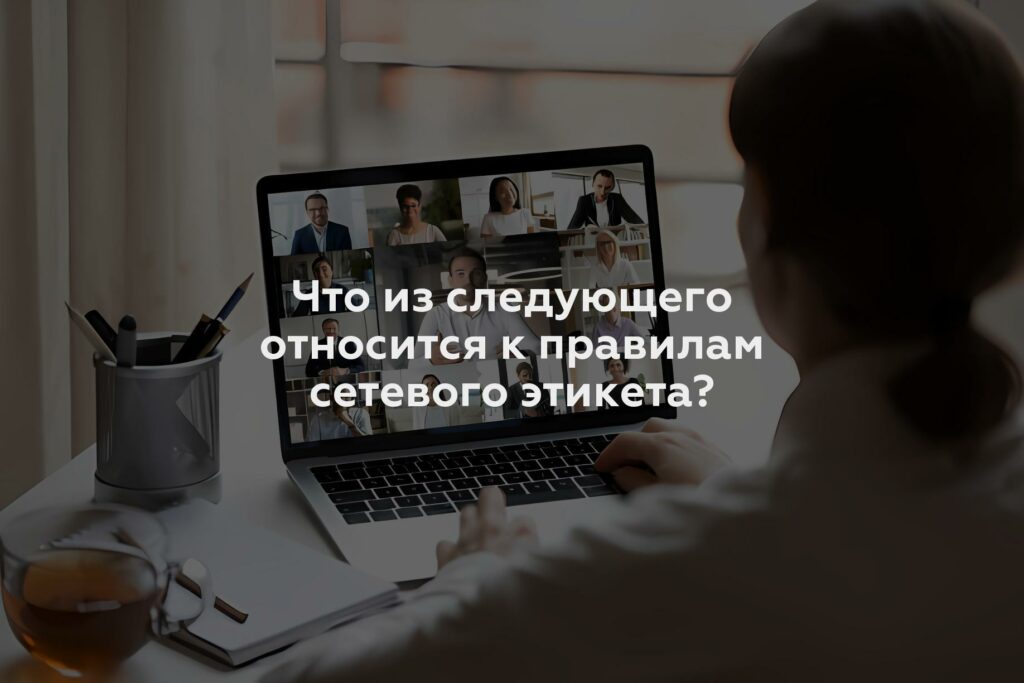 Что из следующего относится к правилам сетевого этикета?