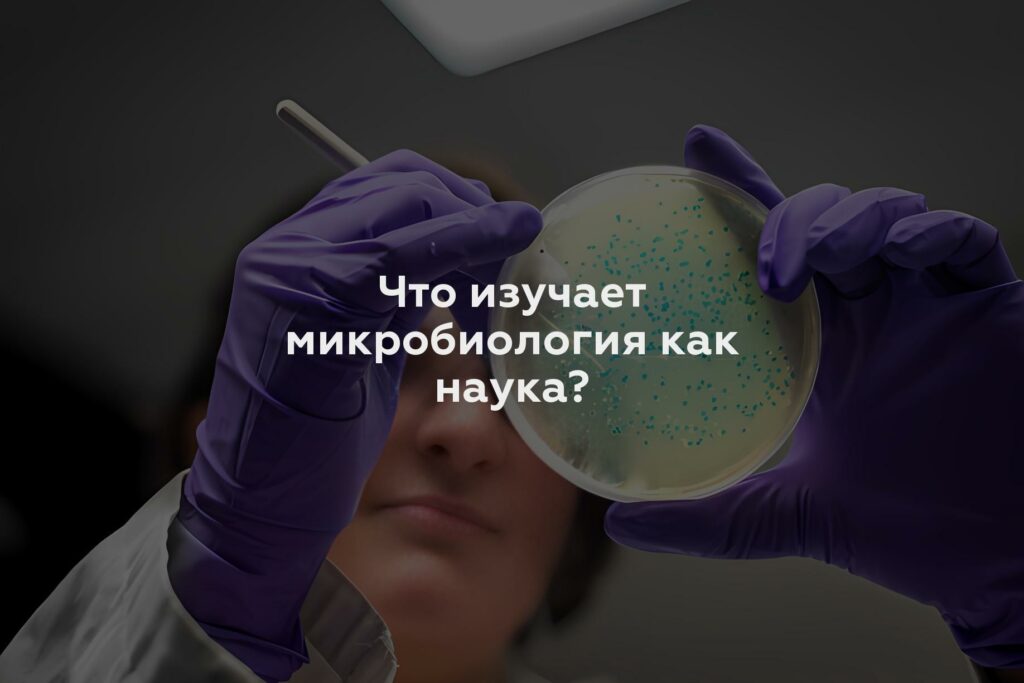 Что изучает микробиология как наука?