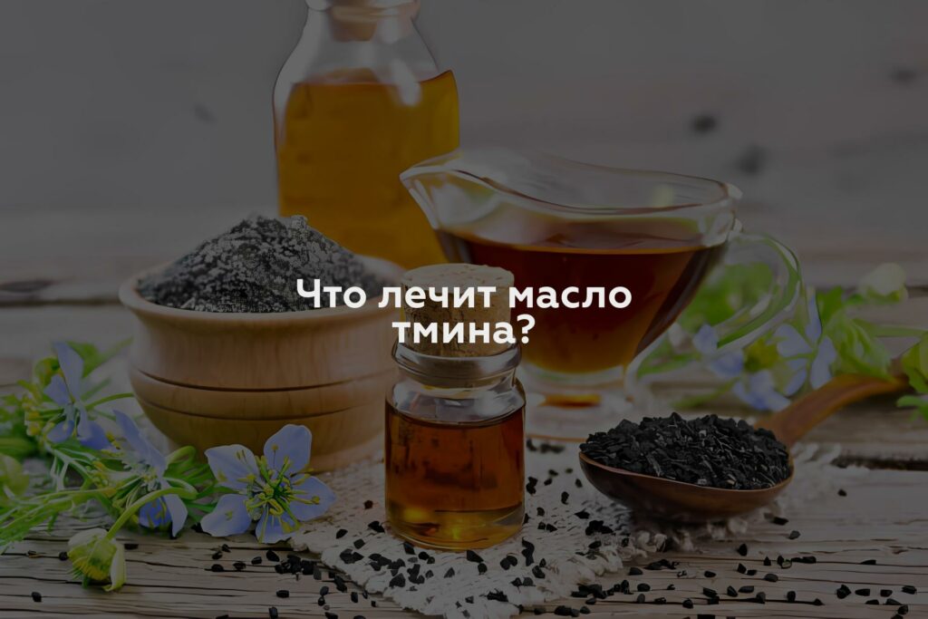 Что лечит масло тмина?