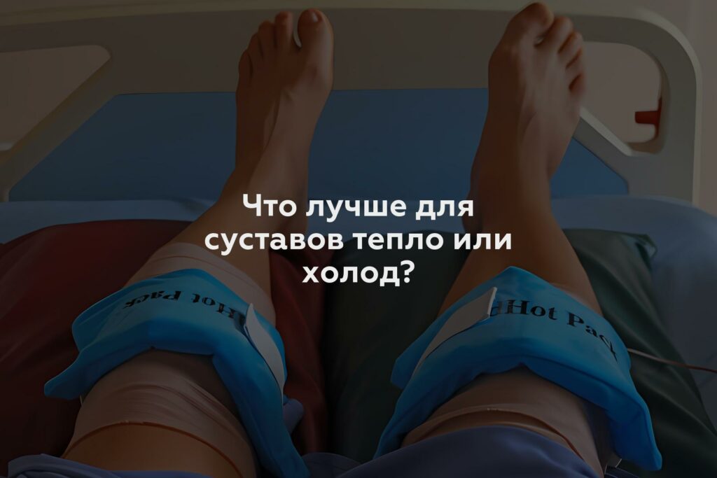 Что лучше для суставов тепло или холод?