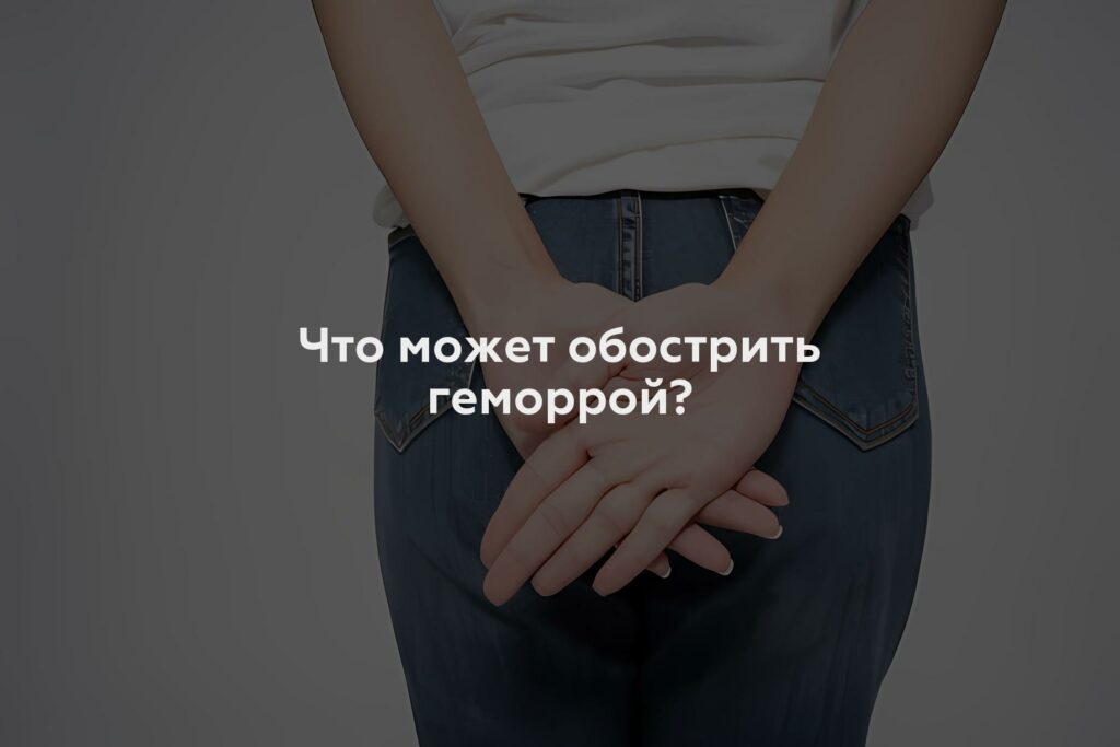 Что может обострить геморрой?