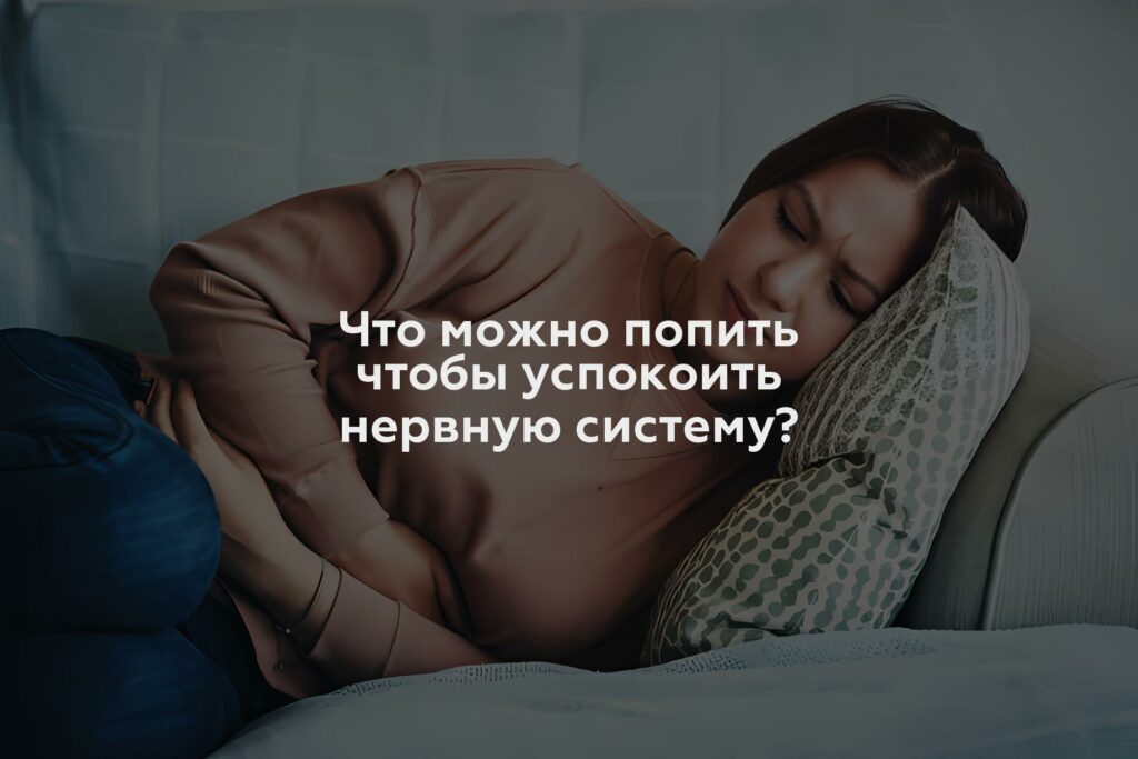 Что можно попить чтобы успокоить нервную систему?