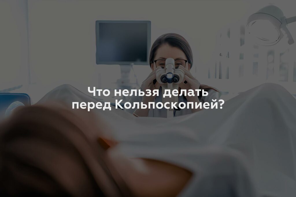 Что нельзя делать перед Кольпоскопией?