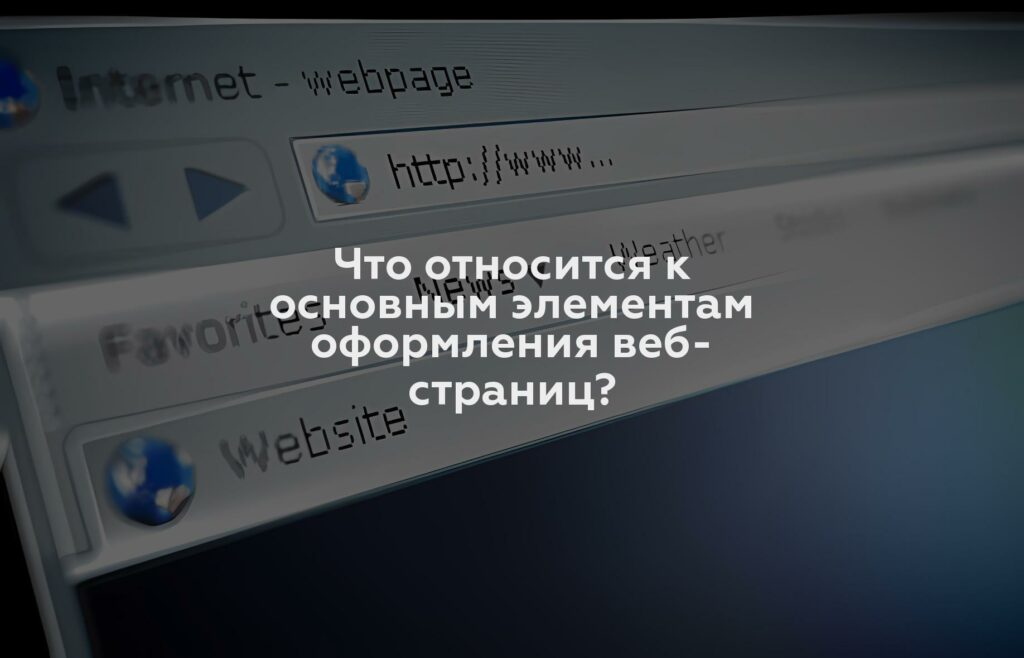 Что относится к основным элементам оформления веб-страниц?