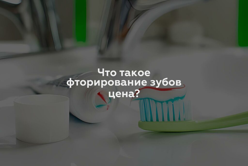 Что такое фторирование зубов цена?