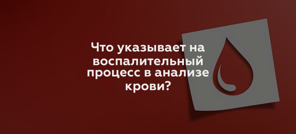 Что указывает на воспалительный процесс в анализе крови?