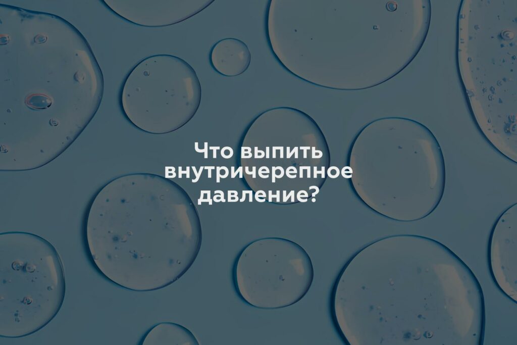 Что выпить внутричерепное давление?