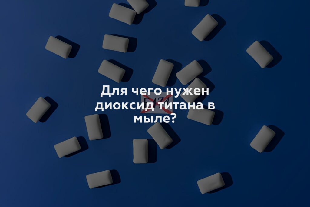 Для чего нужен диоксид титана в мыле?