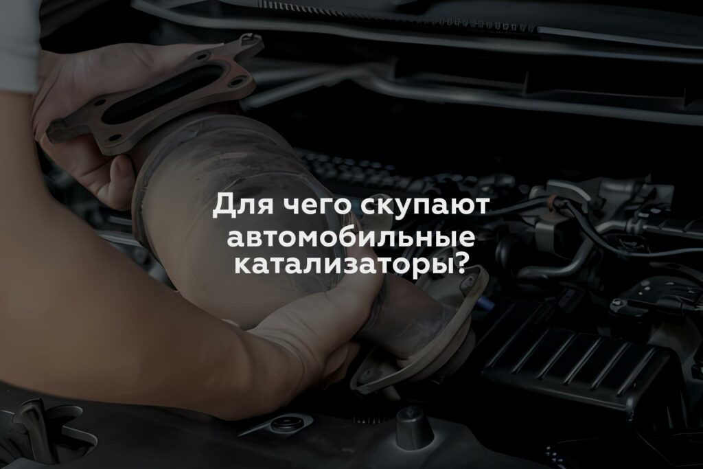 Для чего скупают автомобильные катализаторы?