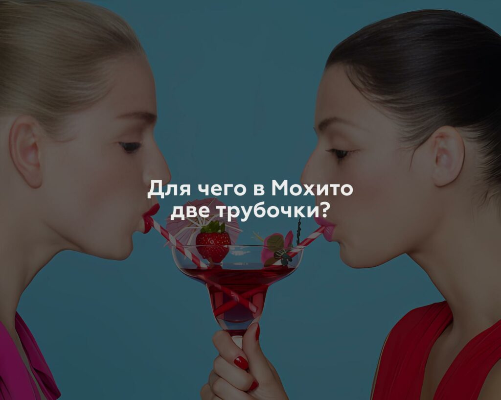 Для чего в Мохито две трубочки?