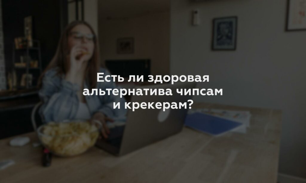 Есть ли здоровая альтернатива чипсам и крекерам?