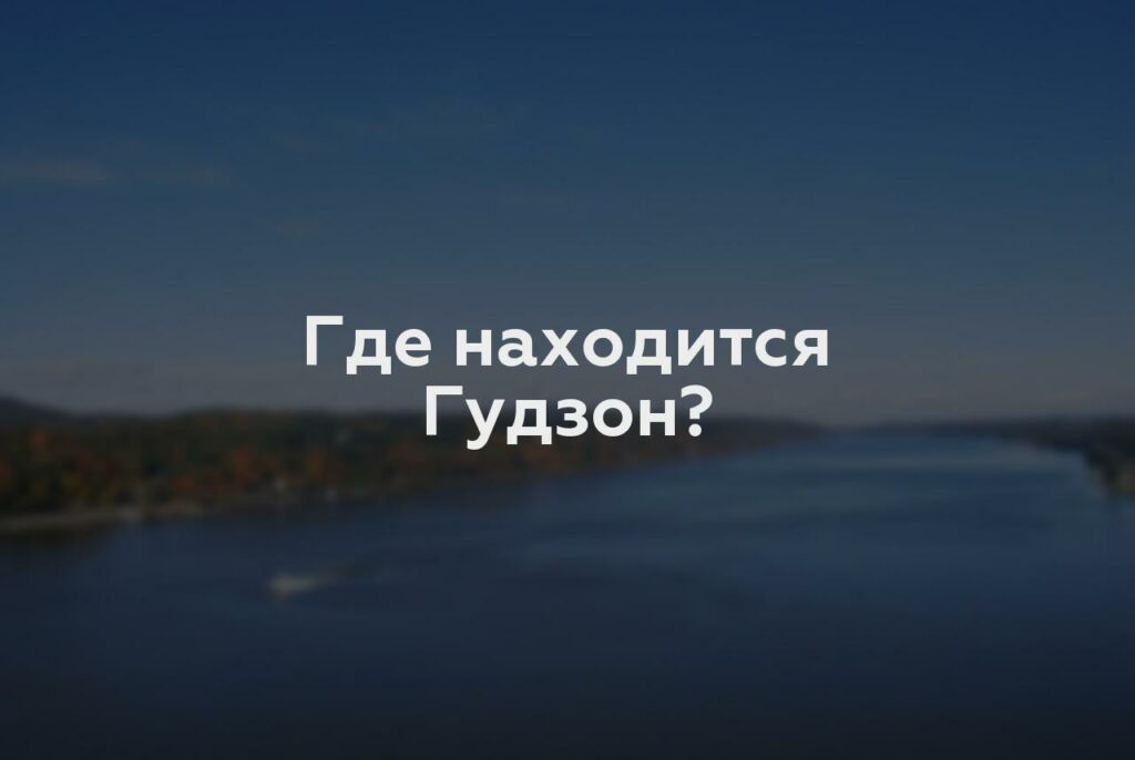 Где находится Гудзон?