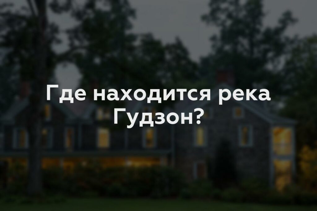 Где находится река Гудзон?