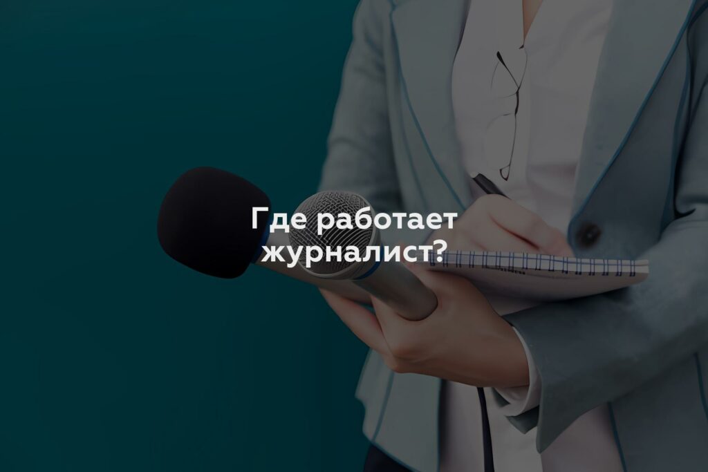 Где работает журналист?