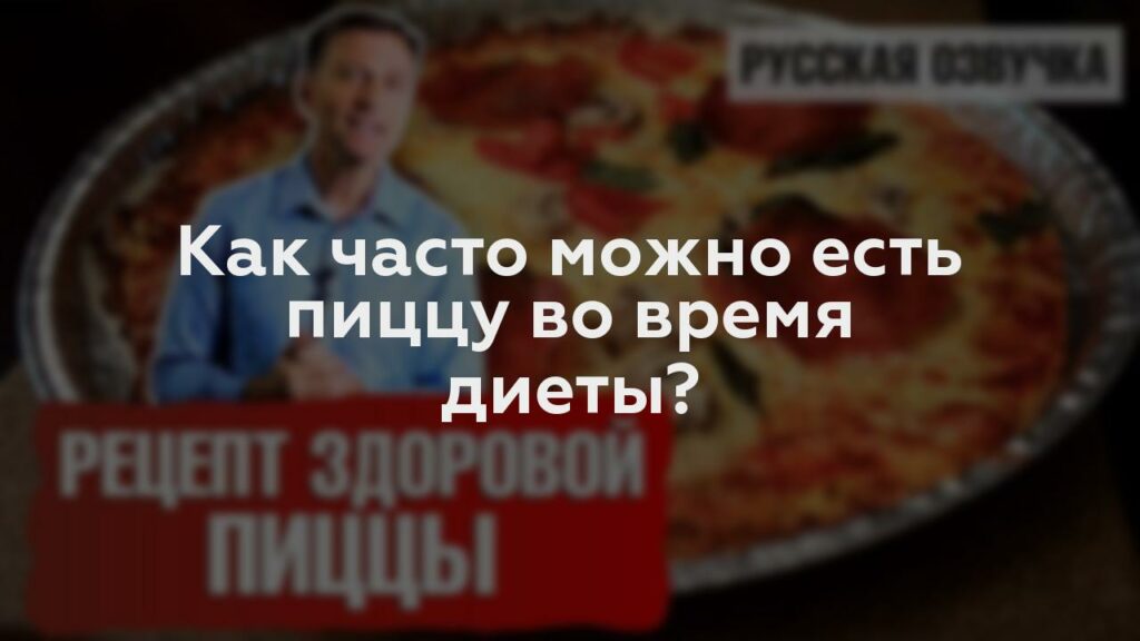 Как часто можно есть пиццу во время диеты?