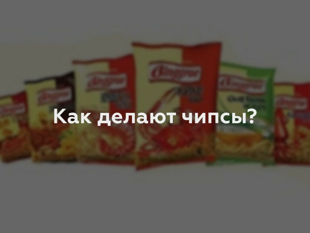 Как делают чипсы?