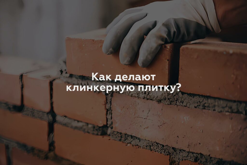 Как делают клинкерную плитку?