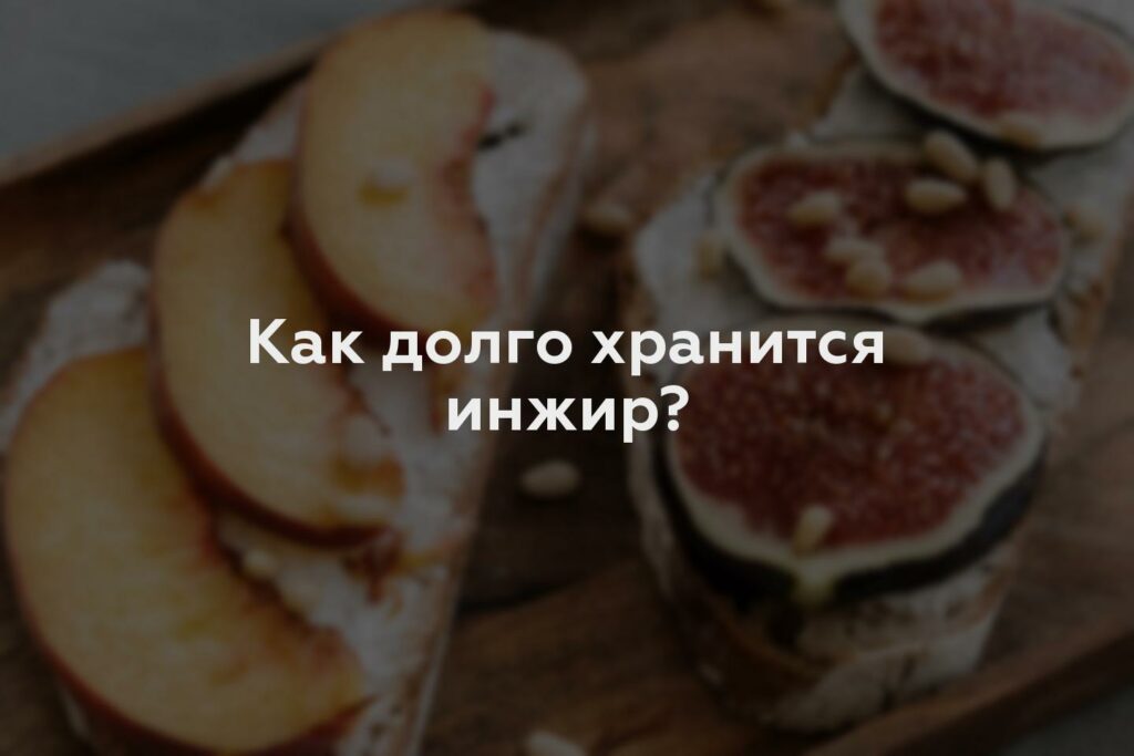 Как долго хранится инжир?