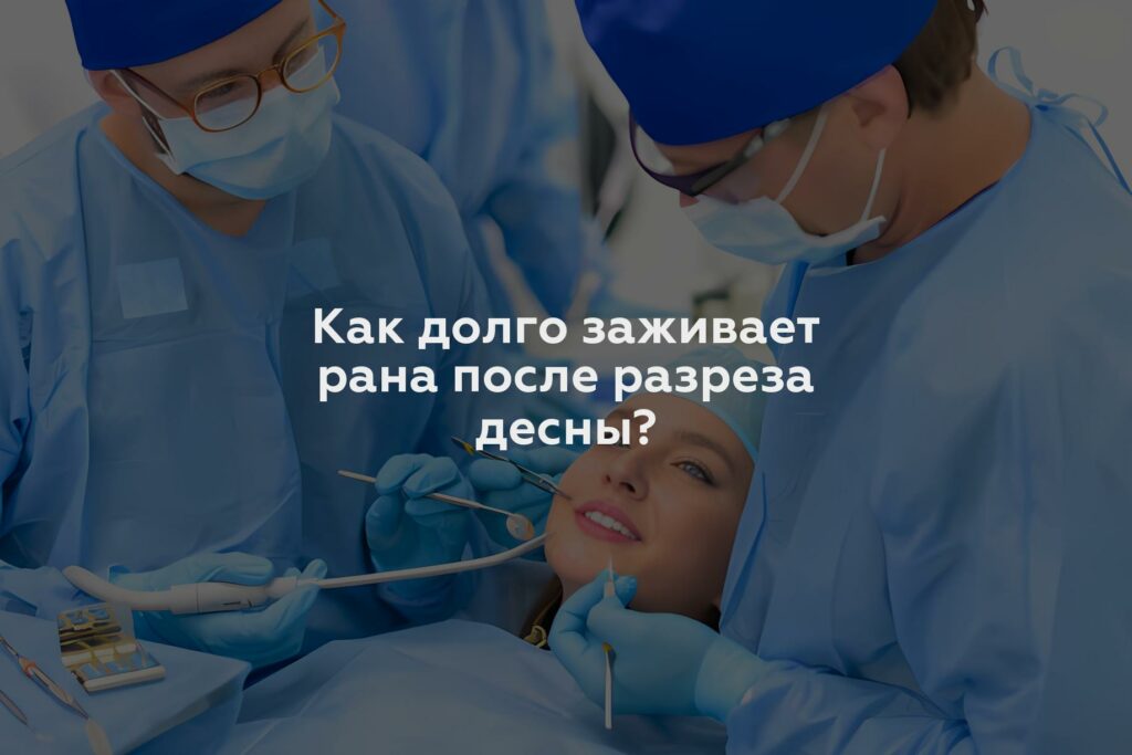 Как долго заживает рана после разреза десны?