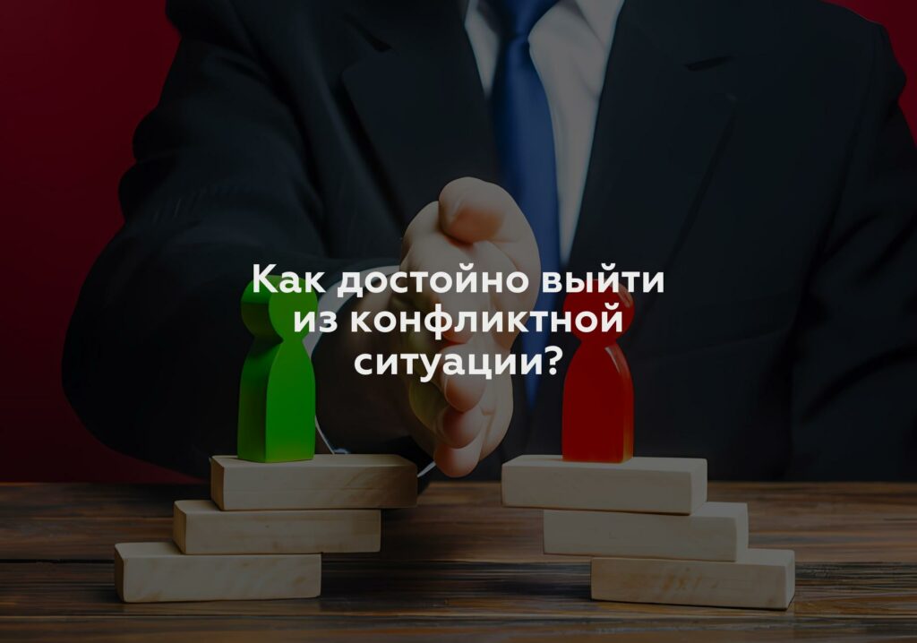 Как достойно выйти из конфликтной ситуации?