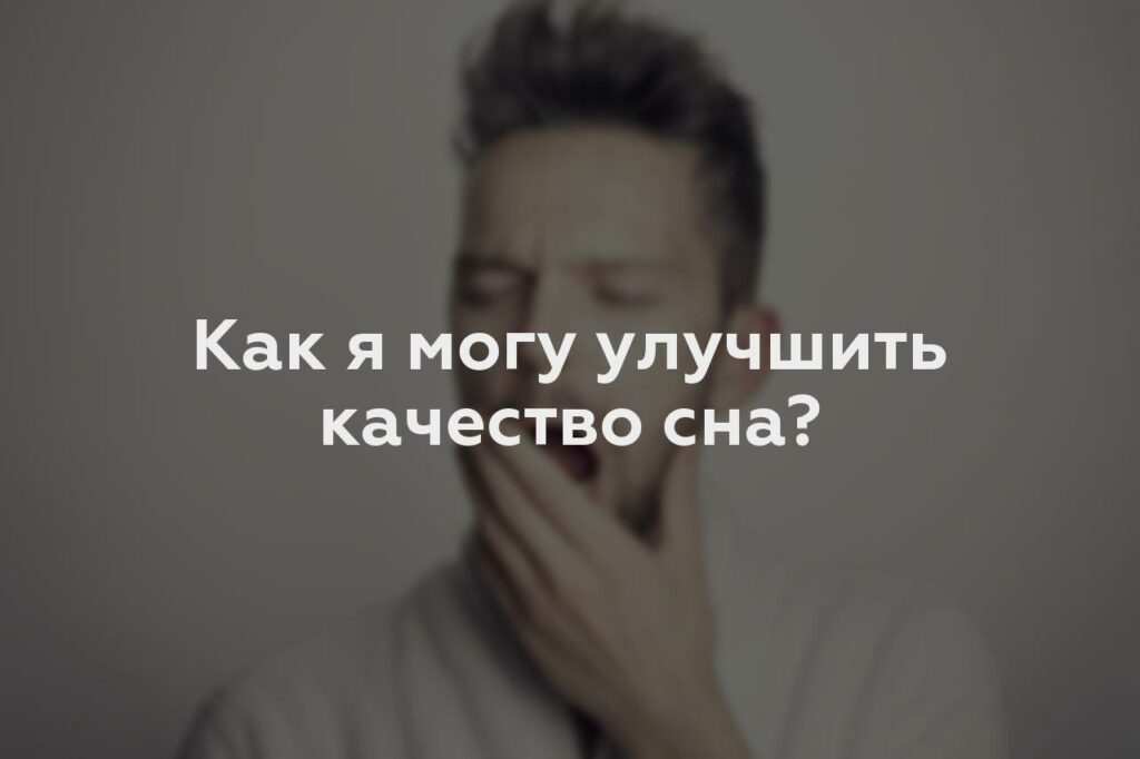 Как я могу улучшить качество сна?