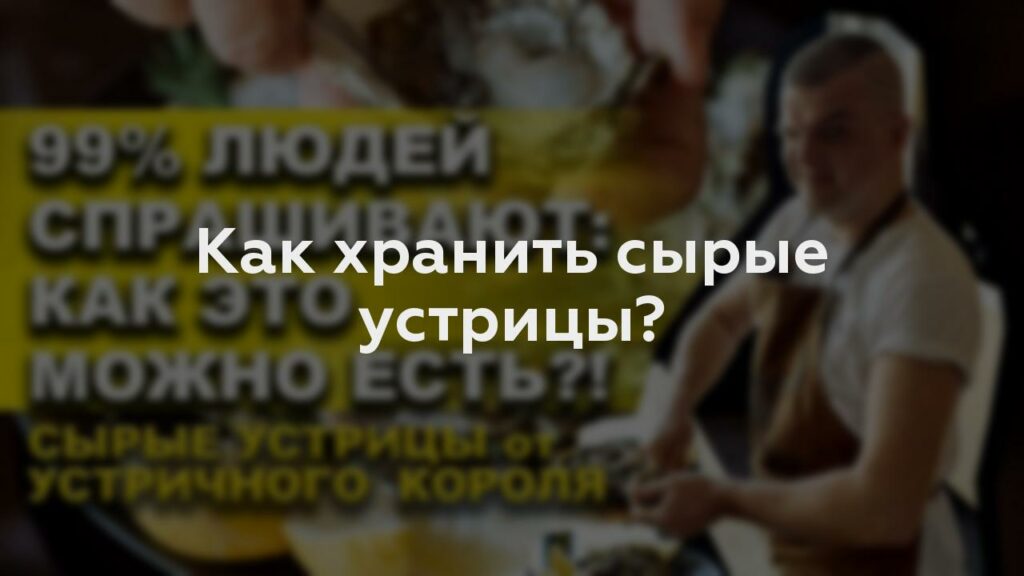 Как хранить сырые устрицы?