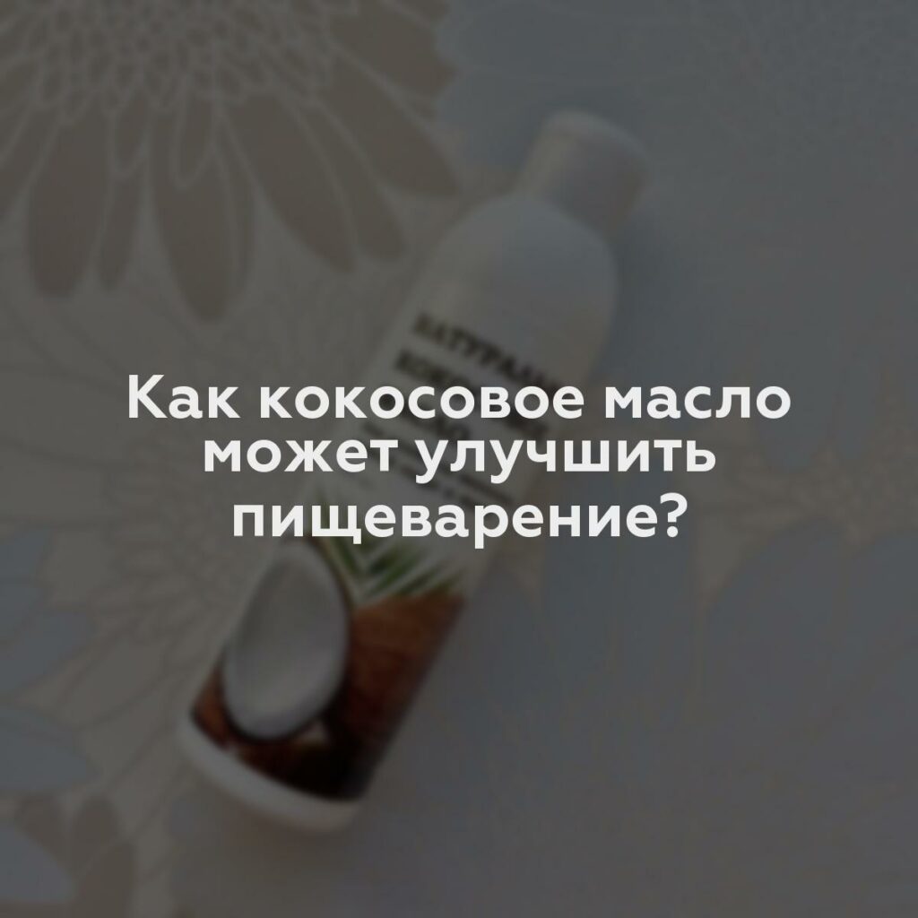 Как кокосовое масло может улучшить пищеварение?