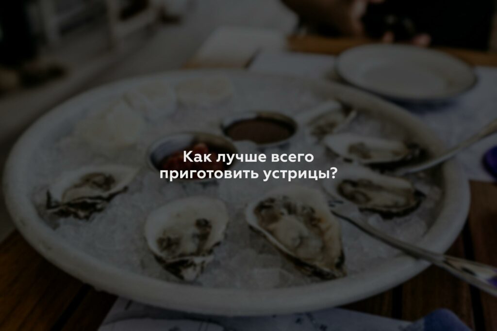 Как лучше всего приготовить устрицы?